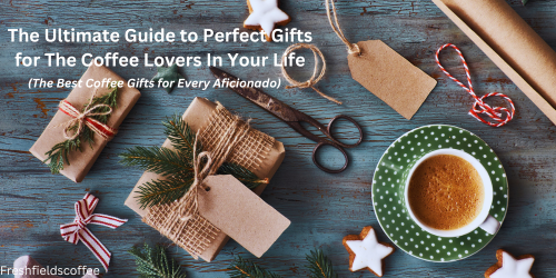 The Ultimate Guide to Perfect Gifts for The Coffee Lovers In Your Life